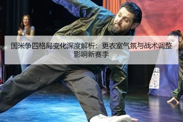 国米争四格局变化深度解析：更衣室气氛与战术调整影响新赛季